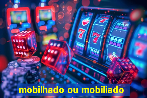 mobilhado ou mobiliado